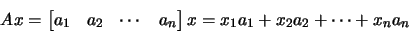 \begin{displaymath}Ax=
\begin{bmatrix}
a_1 & a_2 & \cdots & a_n
\end{bmatrix}x
=
x_1a_1+x_2a_2+\cdots+x_na_n
\end{displaymath}
