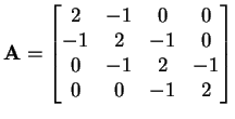 $\displaystyle \mathbf{A} = \begin{bmatrix}2 & -1 & 0 & 0 \\
-1 & 2 & -1 & 0  0 & -1 & 2 & -1  0 & 0 & -1 & 2
\end{bmatrix}$